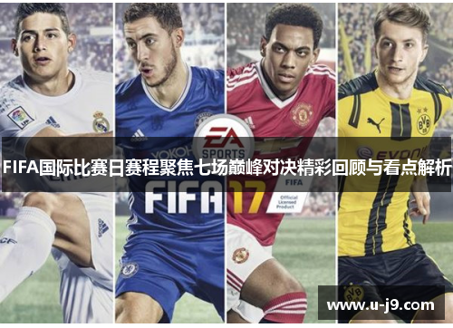 FIFA国际比赛日赛程聚焦七场巅峰对决精彩回顾与看点解析 FIFA国际比赛日赛程聚焦七场巅峰对决精彩回顾与看点解析