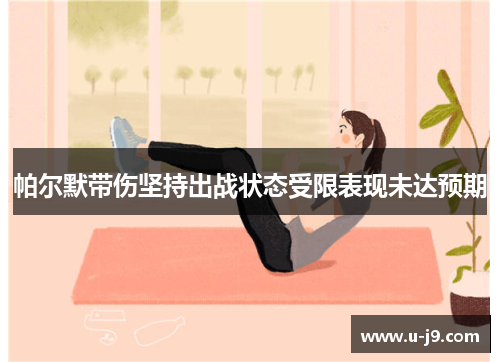 帕尔默带伤坚持出战状态受限表现未达预期 帕尔默带伤坚持出战状态受限表现未达预期