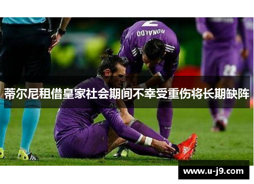 蒂尔尼租借皇家社会期间不幸受重伤将长期缺阵