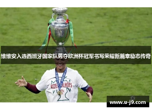 维维安入选西班牙国家队勇夺欧洲杯冠军书写荣耀新篇章励志传奇 维维安入选西班牙国家队勇夺欧洲杯冠军书写荣耀新篇章励志传奇