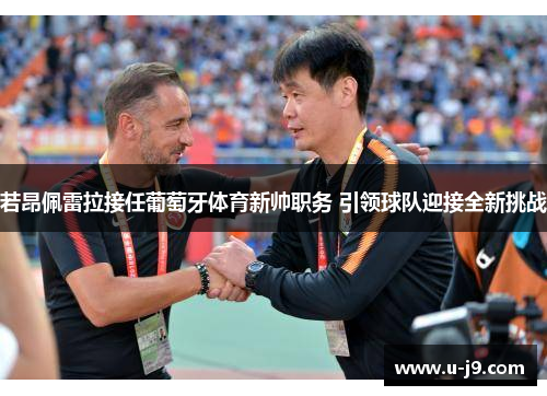 若昂佩雷拉接任葡萄牙体育新帅职务 引领球队迎接全新挑战 若昂佩雷拉接任葡萄牙体育新帅职务 引领球队迎接全新挑战