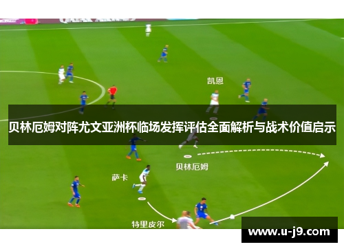贝林厄姆对阵尤文亚洲杯临场发挥评估全面解析与战术价值启示 贝林厄姆对阵尤文亚洲杯临场发挥评估全面解析与战术价值启示